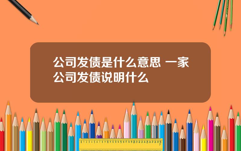 公司发债是什么意思 一家公司发债说明什么